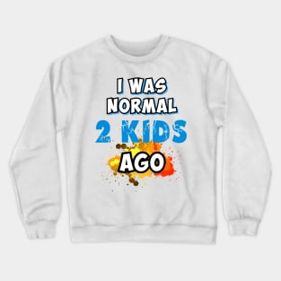 I was normal 2 kids ago Crewneck Sweatshirt